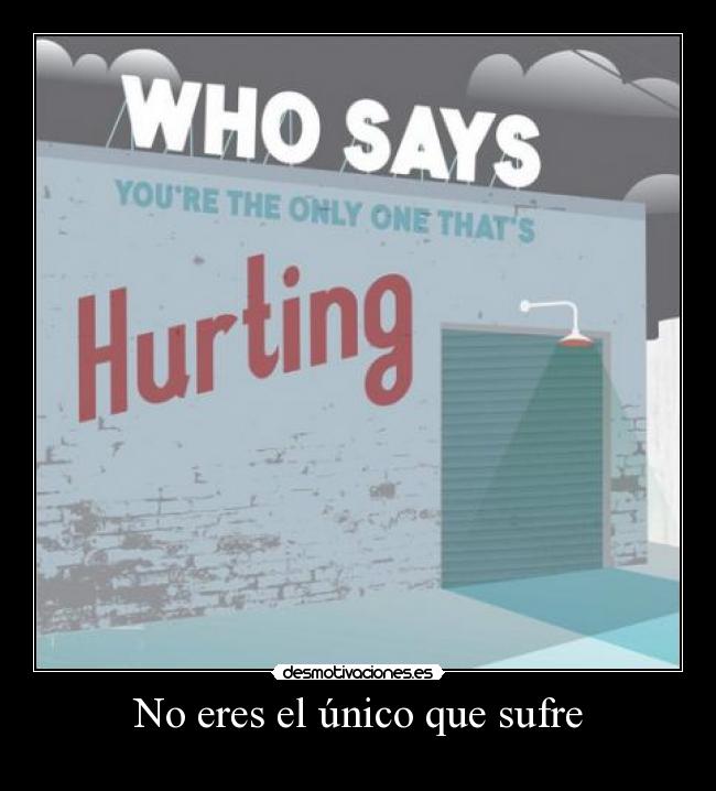 No eres el único que sufre -