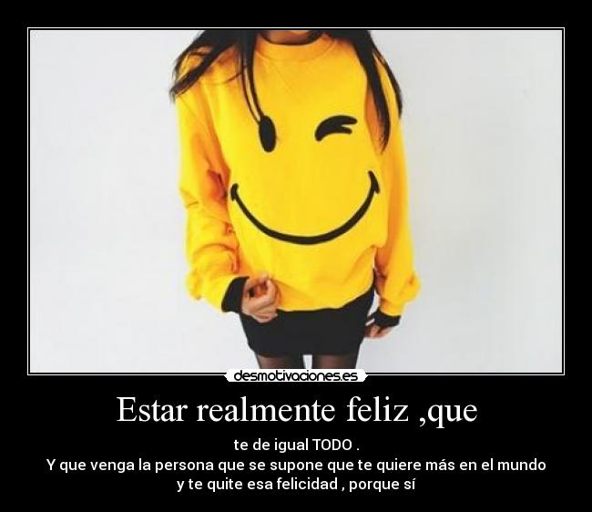 Estar realmente feliz ,que - 