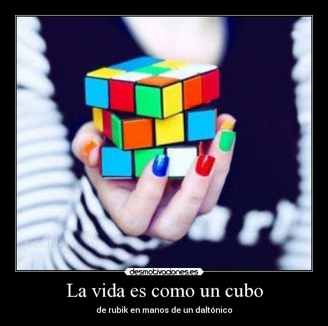 La vida es como un cubo - de rubik en manos de un daltónico