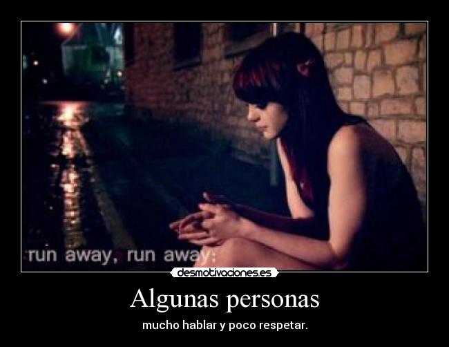 Algunas personas - mucho hablar y poco respetar.