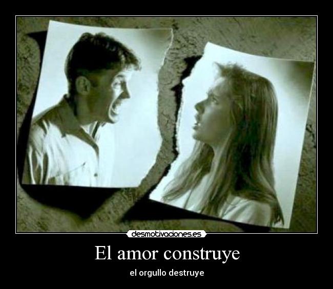 El amor construye - el orgullo destruye