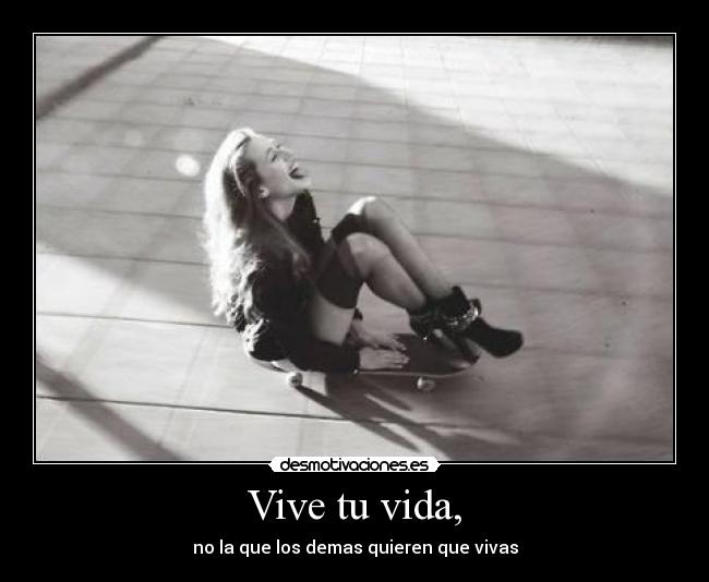 Vive tu vida, -