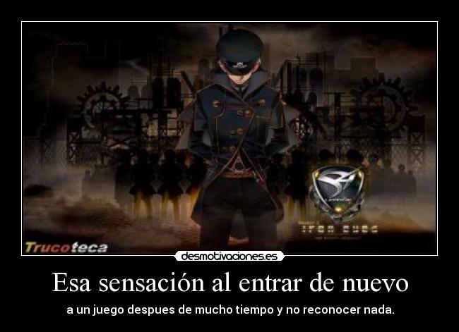 Esa sensación al entrar de nuevo - a un juego despues de mucho tiempo y no reconocer nada.