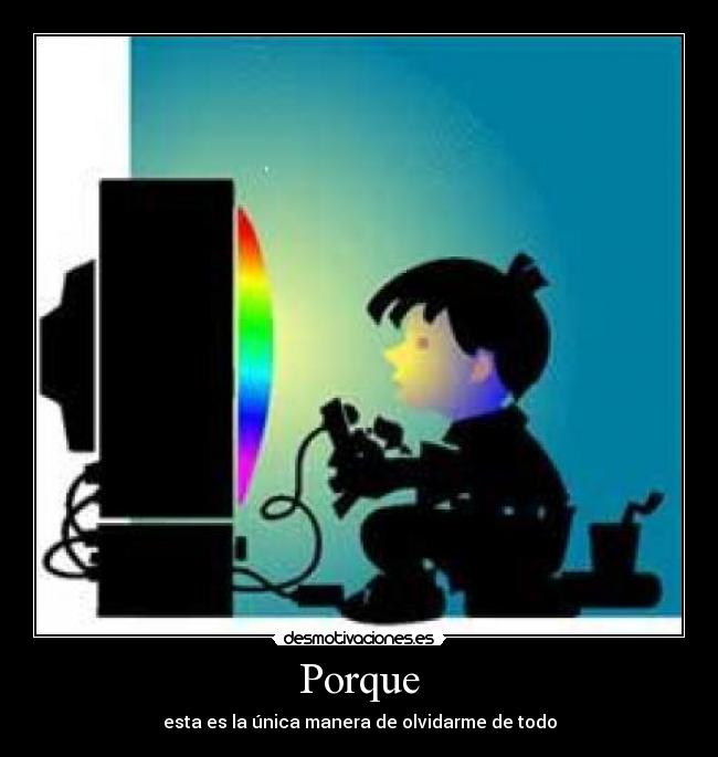 Porque - esta es la única manera de olvidarme de todo