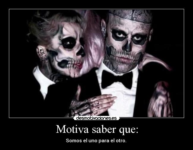 Motiva saber que: - Somos el uno para el otro. ♥