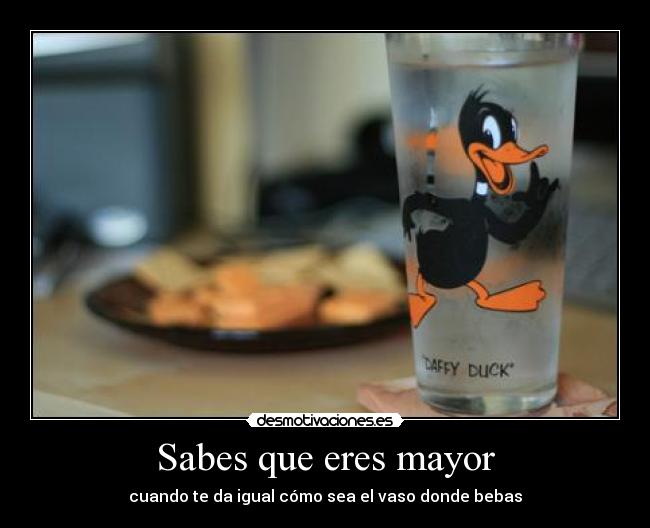 Sabes que eres mayor -