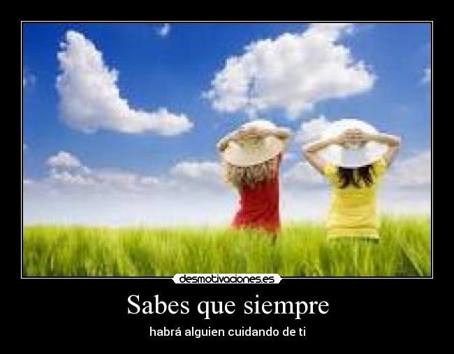 Sabes que siempre - habrá alguien cuidando de ti