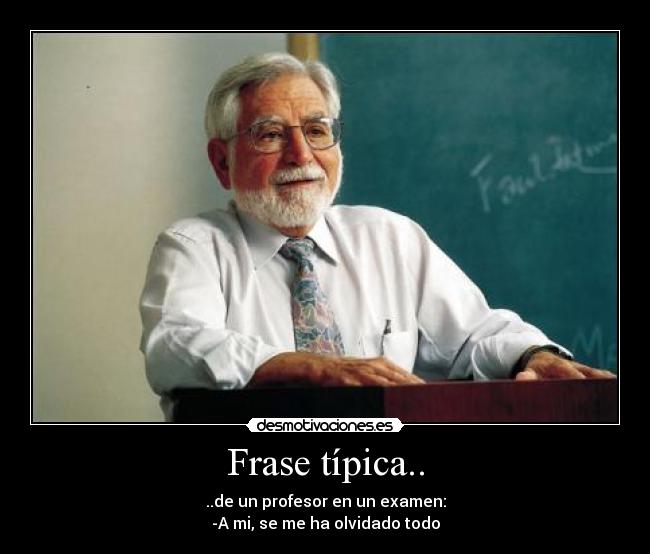 Frase típica.. - ..de un profesor en un examen:
-A mi, se me ha olvidado todo