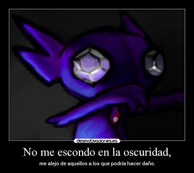 No me escondo en la oscuridad, -