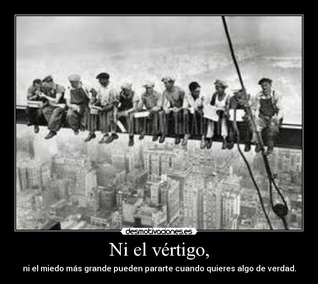 Ni el vértigo, -