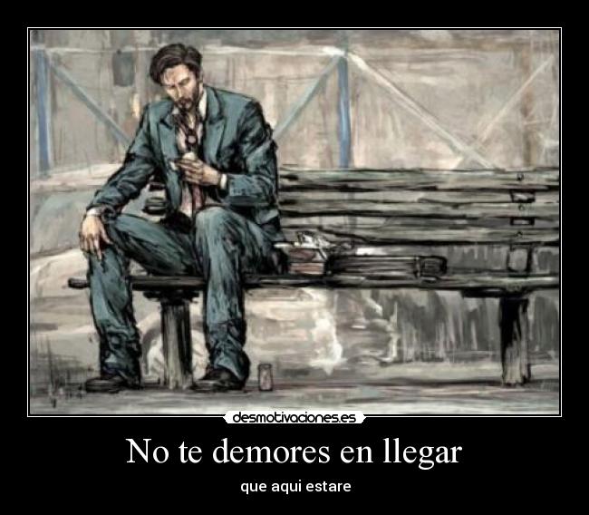 No te demores en llegar - que aqui estare