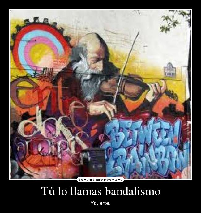 Tú lo llamas bandalismo -