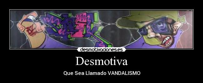 Desmotiva - Que Sea Llamado VANDALISMO