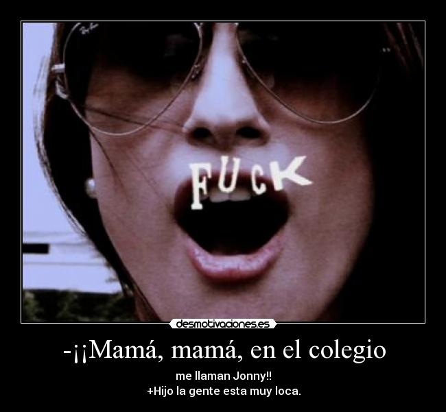 -¡¡Mamá, mamá, en el colegio -
