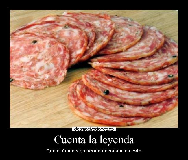 Cuenta la leyenda - Que el único significado de salami es esto.