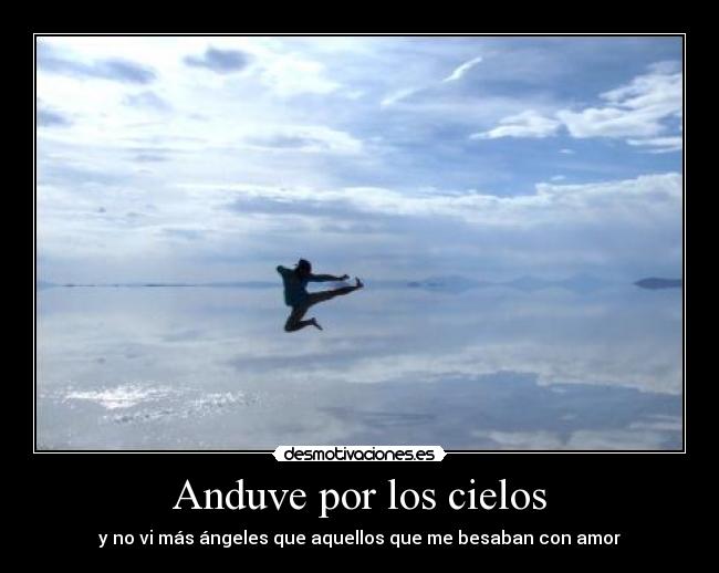 Anduve por los cielos - y no vi más ángeles que aquellos que me besaban con amor