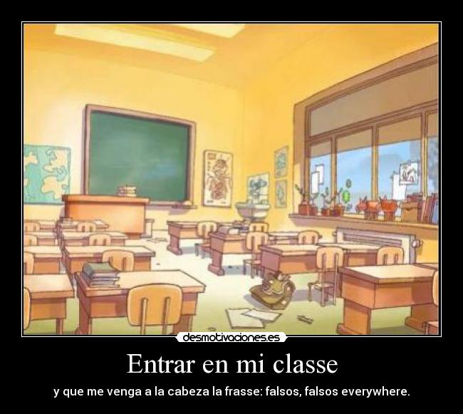 Entrar en mi classe - y que me venga a la cabeza la frasse: falsos, falsos everywhere.