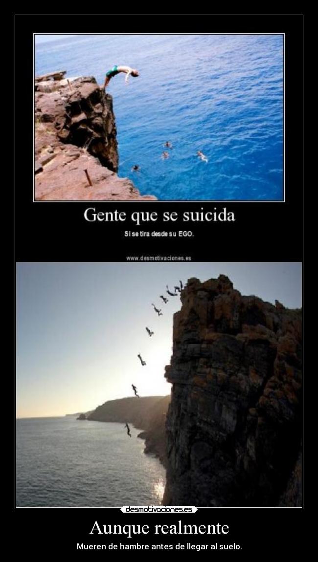 Aunque realmente - Mueren de hambre antes de llegar al suelo.