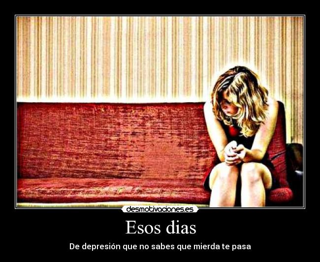 Esos dias - De depresión que no sabes que mierda te pasa