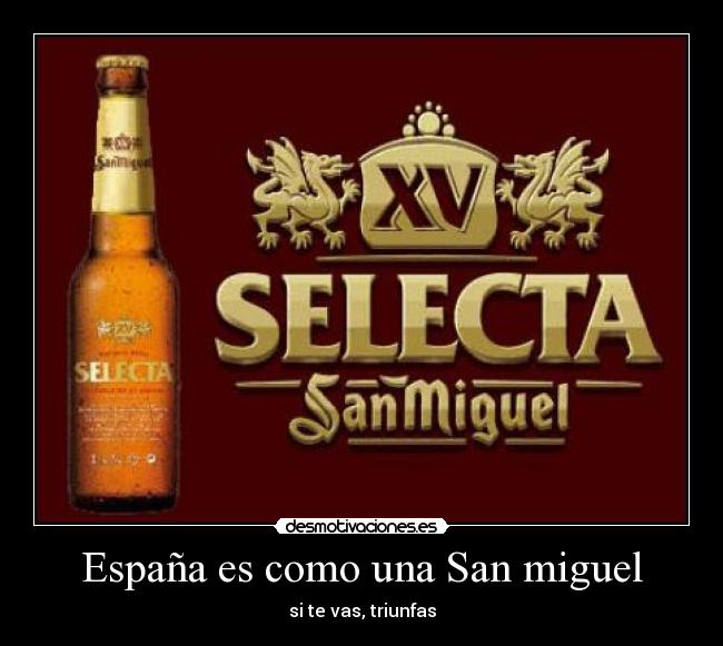 España es como una San miguel - si te vas, triunfas