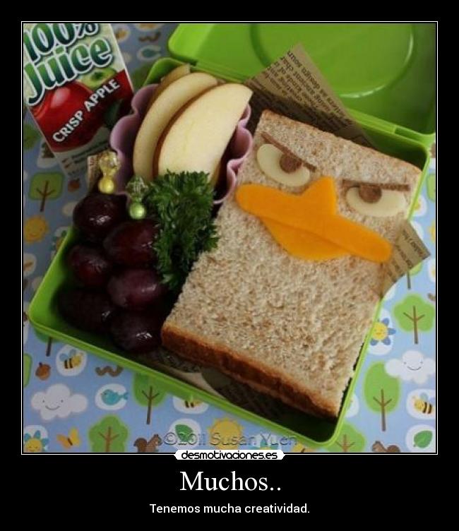 Muchos.. - Tenemos mucha creatividad.