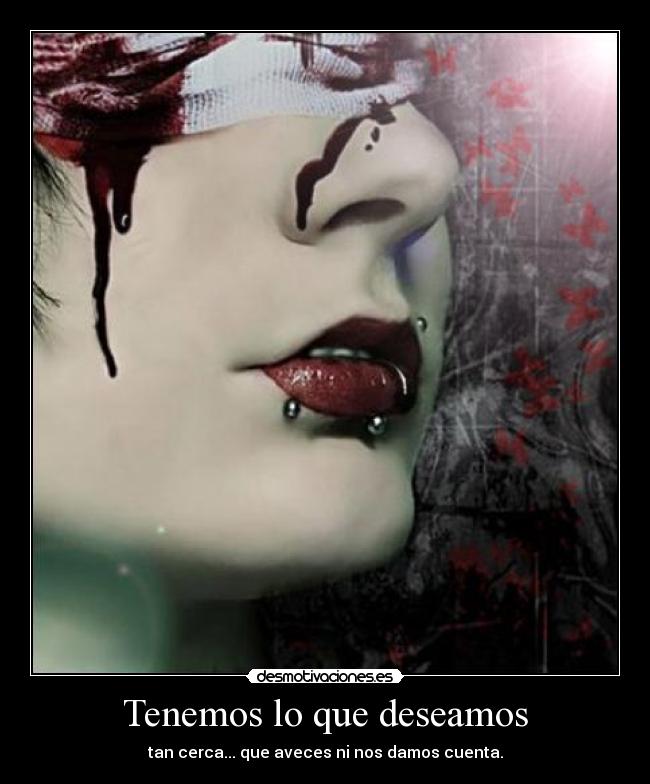 Tenemos lo que deseamos - tan cerca... que aveces ni nos damos cuenta.