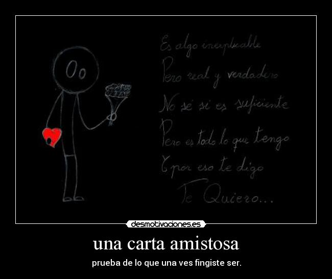 una carta amistosa - prueba de lo que una ves fingiste ser.