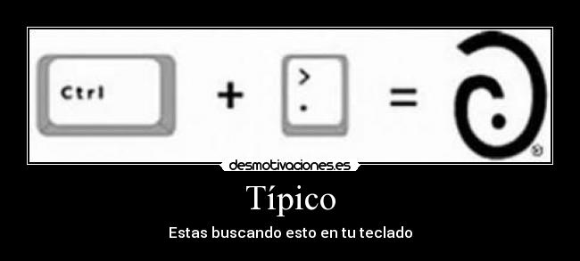 Típico - Estas buscando esto en tu teclado