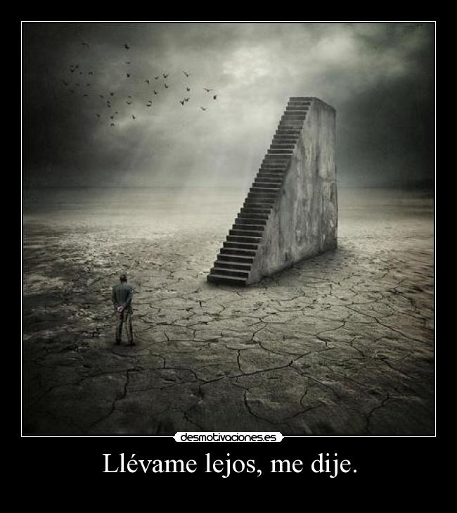 Llévame lejos, me dije. -