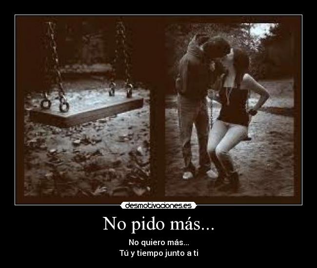 No pido más... -