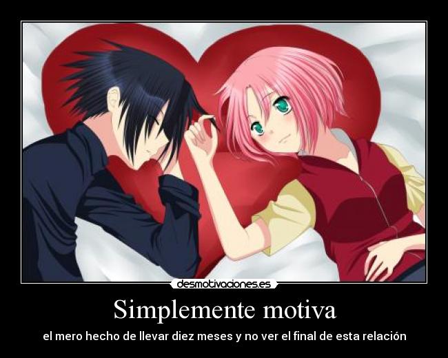 Simplemente motiva - el mero hecho de llevar diez meses y no ver el final de esta relación