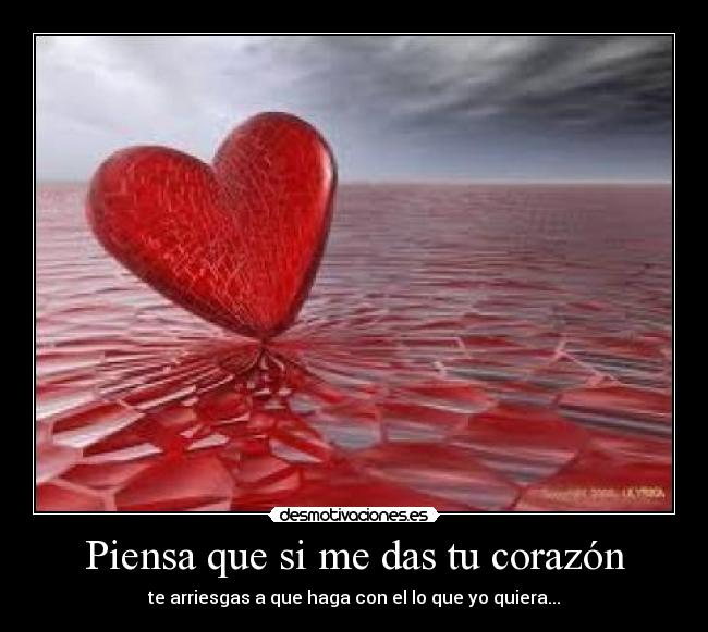 carteles corazon piensa que das corazon arriesgas que haga con que quiera desmotivaciones