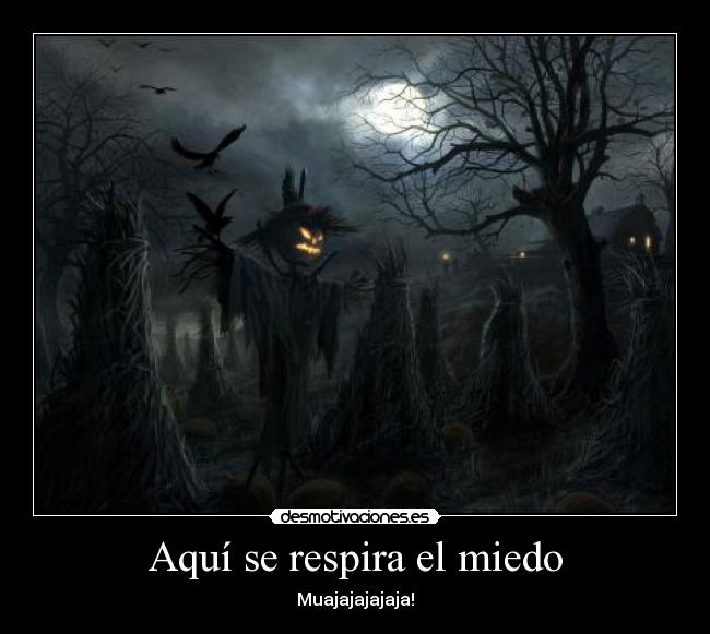 Aquí se respira el miedo - Muajajajajaja!