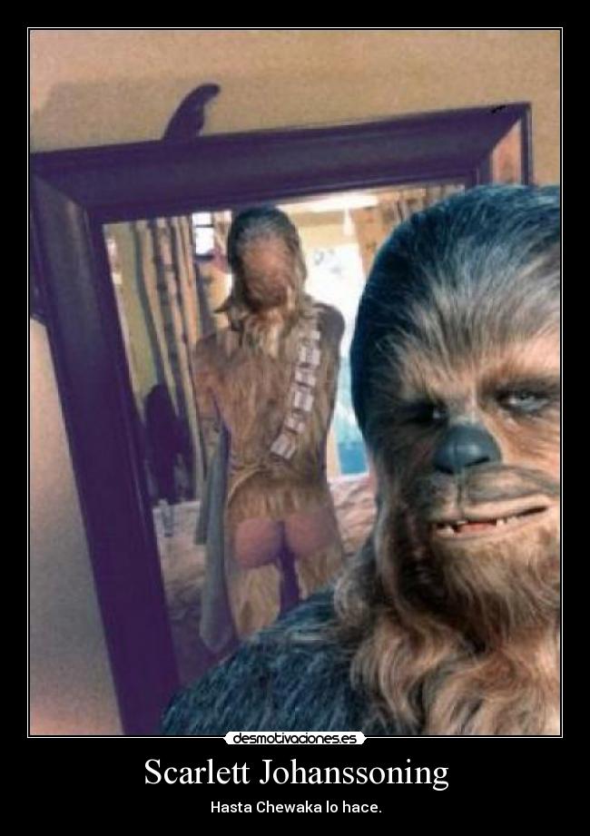 Scarlett Johanssoning - Hasta Chewaka lo hace.