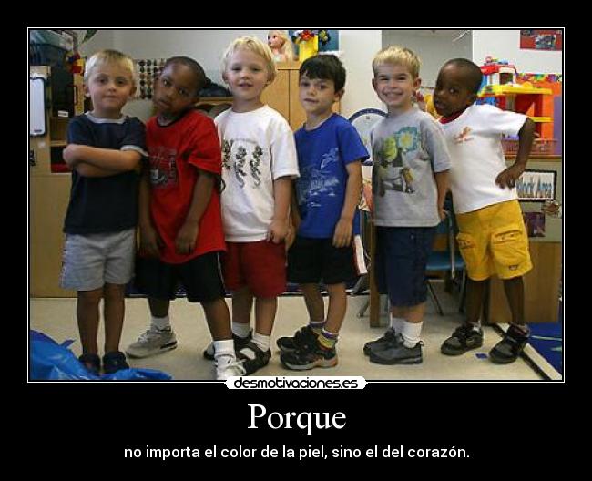 Porque - no importa el color de la piel, sino el del corazón.