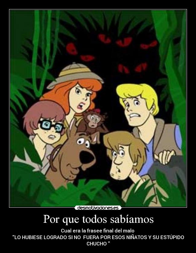 Por que todos sabíamos - Cual era la frasee final del malo 
LO HUBIESE LOGRADO SI NO  FUERA POR ESOS NIÑATOS Y SU ESTÚPIDO
CHUCHO 