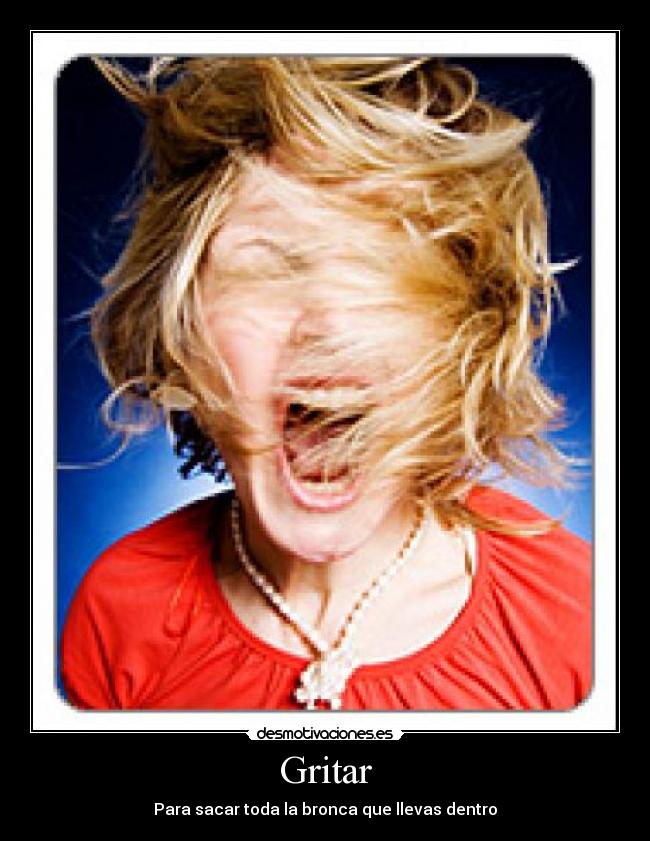 Gritar - Para sacar toda la bronca que llevas dentro