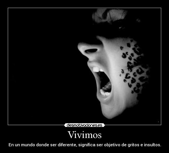 Vivimos - En un mundo donde ser diferente, significa ser objetivo de gritos e insultos.