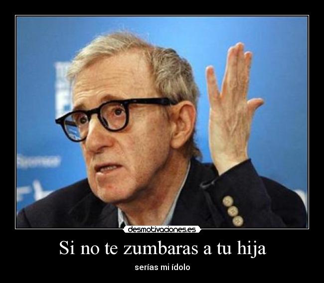 Si no te zumbaras a tu hija - serías mi ídolo