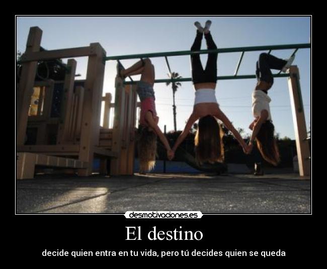 El destino - decide quien entra en tu vida, pero tú decides quien se queda