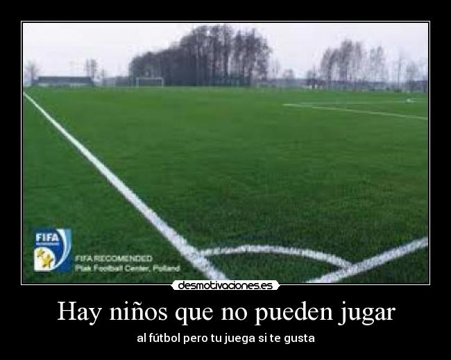 Hay niños que no pueden jugar - al fútbol pero tu juega si te gusta