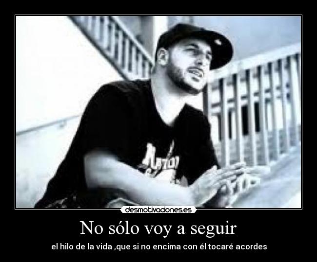 No sólo voy a seguir - el hilo de la vida ,que si no encima con él tocaré acordes
