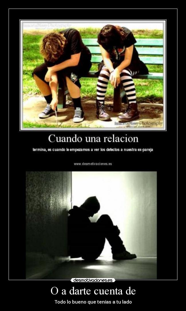 O a darte cuenta de - Todo lo bueno que tenías a tu lado