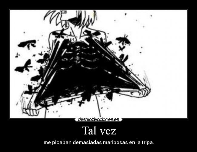 Tal vez - me picaban demasiadas mariposas en la tripa.