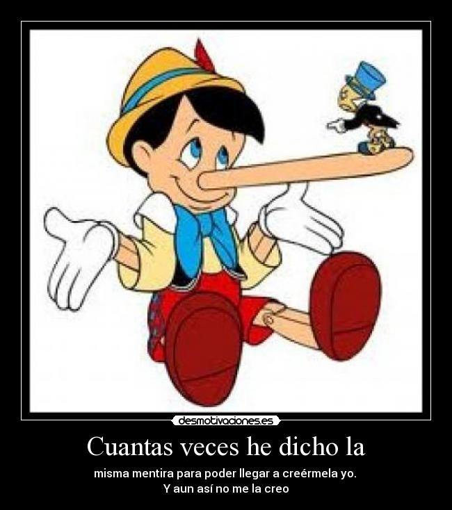 Cuantas veces he dicho la - misma mentira para poder llegar a creérmela yo.
Y aun así no me la creo