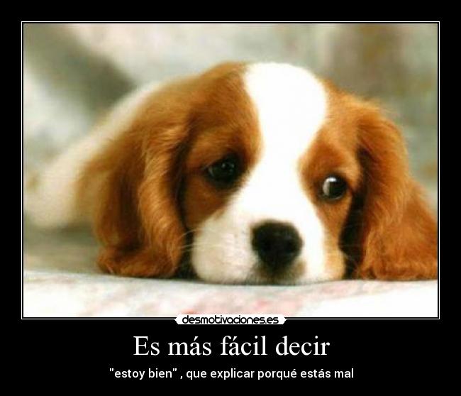 Es más fácil decir - estoy bien , que explicar porqué estás mal