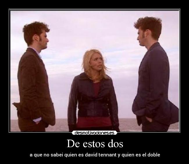 De estos dos - a que no sabei quien es david tennant y quien es el doble