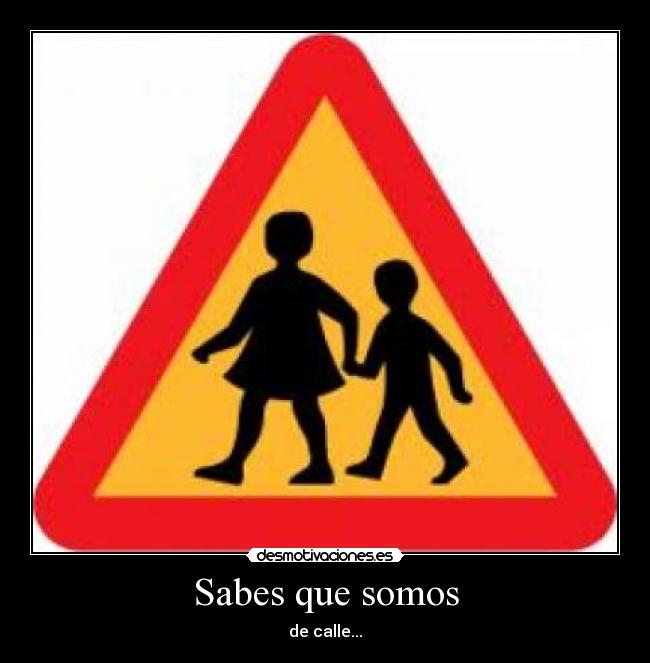 Sabes que somos - de calle...