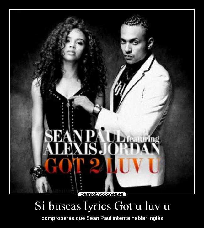 Si buscas lyrics Got u luv u - comprobarás que Sean Paul intenta hablar inglés