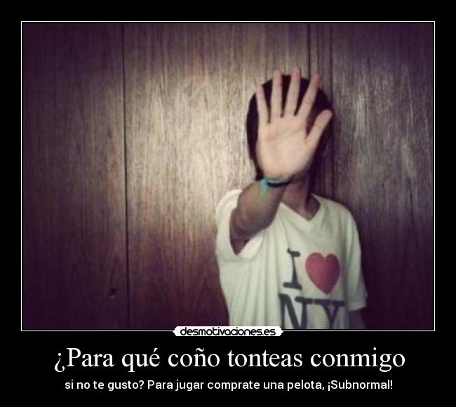 ¿Para qué coño tonteas conmigo - 